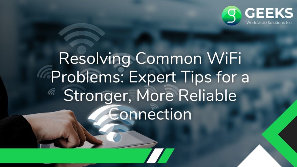 Resolving Common WiFi Problems: Tips for a Stronger and Reliable Connection
